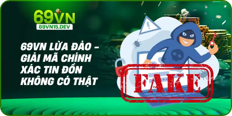 69VN Lừa Đảo - Giải Mã Chính Xác Tin Đồn Không Có Thật
