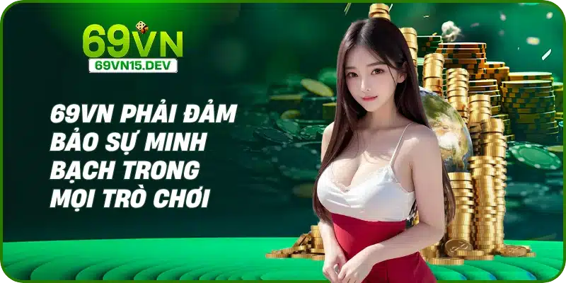 69VN phải đảm bảo sự minh bạch trong mọi trò chơi