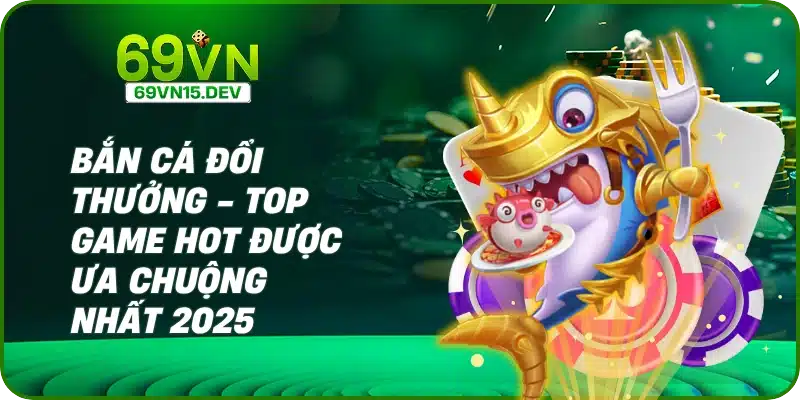 Bắn Cá Đổi Thưởng - Top Game Hot Được Ưa Chuộng Nhất 2025