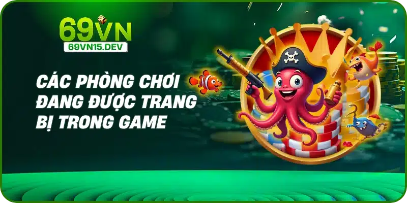 Các phòng chơi đang được trang bị trong game