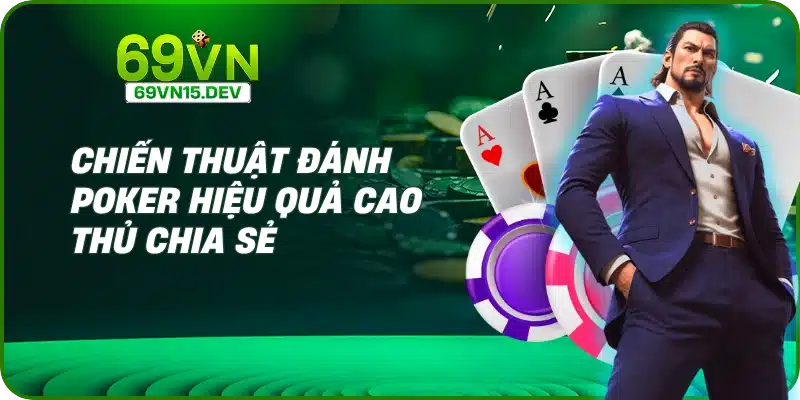 Chiến thuật đánh Poker hiệu quả cao thủ chia sẻ