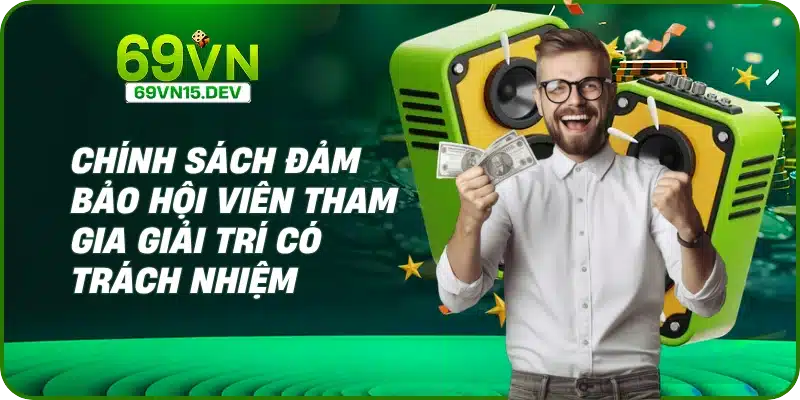 Chính sách đảm bảo hội viên tham gia giải trí có trách nhiệm