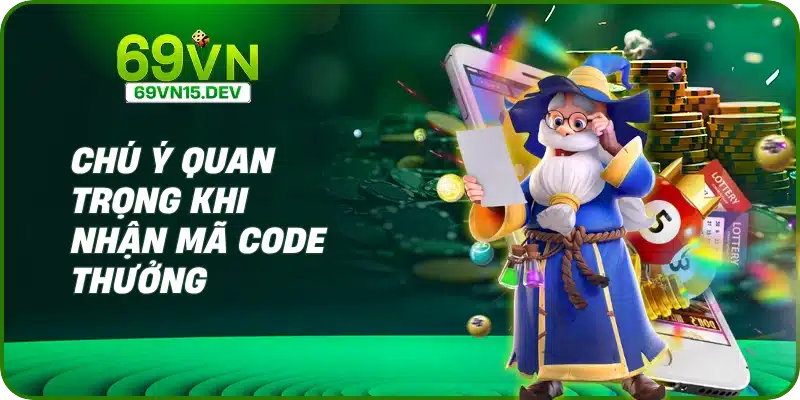 Chú ý quan trọng khi nhận mã code thưởng