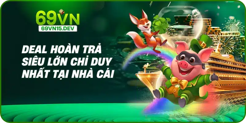 Deal hoàn trả siêu lớn chỉ duy nhất tại nhà cái