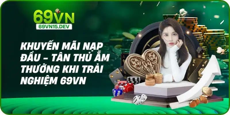 Khuyến Mãi Nạp Đầu - Tân Thủ Ẵm Thưởng Khi Trải Nghiệm 69VN