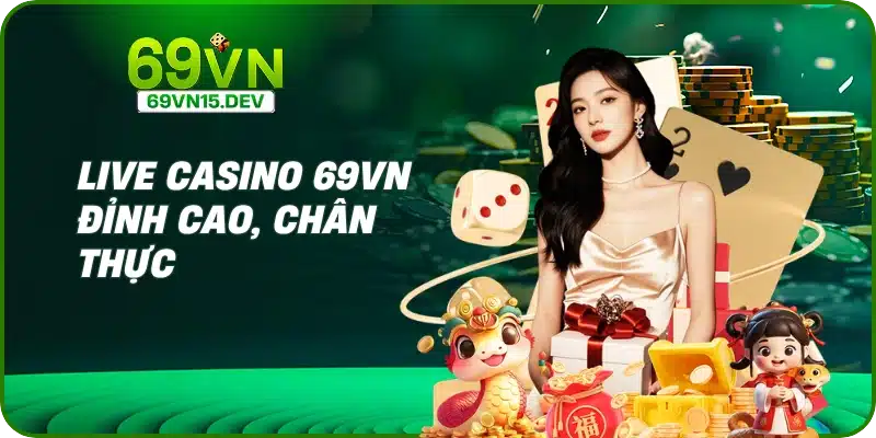 Live Casino 69VN đỉnh cao, chân thực