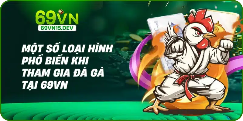 Một số loại hình phổ biến khi tham gia đá gà tại 69VN