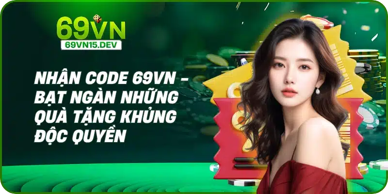 Nhận Code 69VN - Bạt Ngàn Những Quà Tặng Khủng Độc Quyền