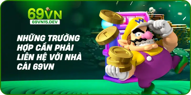 Những trường hợp cần phải liên hệ với nhà cái 69VN