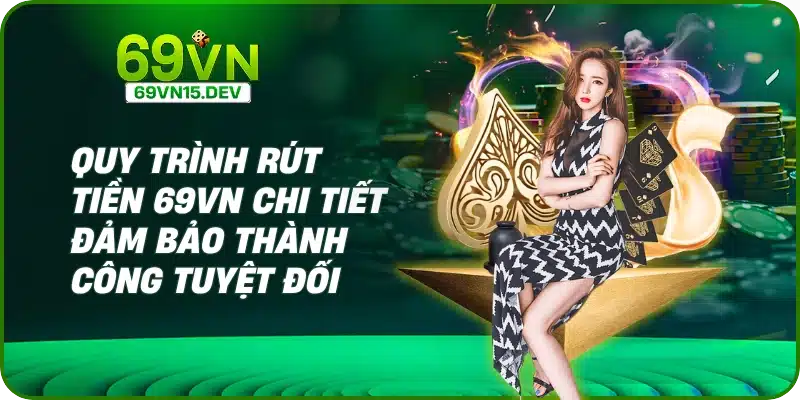 Quy trình rút tiền 69VN chi tiết đảm bảo thành công tuyệt đối