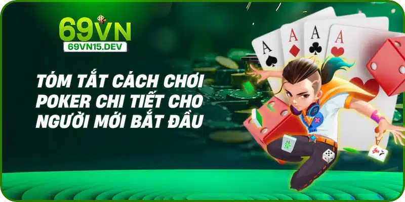 Tóm Tắt Cách Chơi Poker Chi Tiết Cho Người Mới Bắt Đầu
