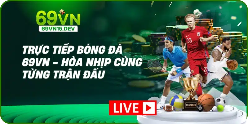 Trực Tiếp Bóng Đá 69VN - Hòa Nhịp Cùng Từng Trận Đấu