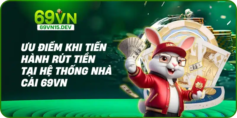 Ưu điểm khi tiến hành rút tiền tại hệ thống nhà cái 69VN