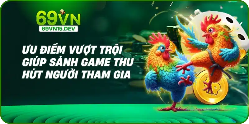 Ưu điểm vượt trội giúp sảnh game thu hút người tham gia